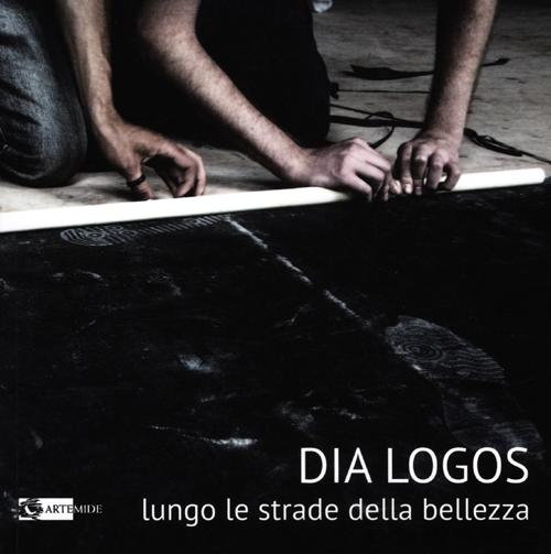 Dia Logos. Lungo le strade della bellezza Dia Logos. Lungo le strade della bellezza