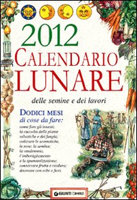 Calendario lunare delle semine e dei lavori 2012 Calendario lunare delle semine e dei lavori 2012