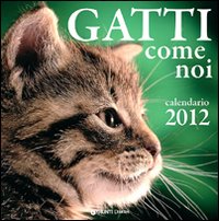 Gatti come noi. Calendario 2012 Gatti come noi. Calendario 2012