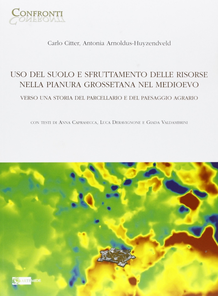 Uso del Suolo e Sfruttamento delle Risorse nella Pianura Grossetana nel Medioevo. Verso una Storia del Parcellario e del Paesaggio Agrario Uso del Suolo e Sfruttamento delle Risorse nella Pianura Grossetana nel Medioevo. Verso una Storia del Parcellario e del Paesaggio Agrario