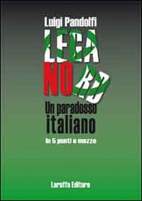 Lega Nord. Un paradosso italiano in 5 punti e mezzo Lega Nord. Un paradosso italiano in 5 punti e mezzo