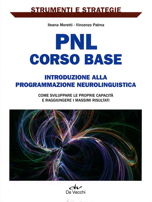 PNL: corso base. Introduzione alla programmazione neurolinguistica. Come sviluppare le proprie capacità e raggiungere i massimi risultati PNL: corso base. Introduzione alla programmazione neurolinguistica. Come sviluppare le proprie capacità e raggiungere i massimi risultati