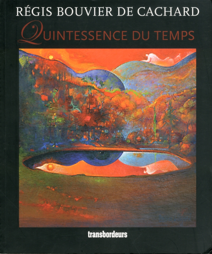 Règis bouvier de cachard. Quintessence du temps Règis bouvier de cachard. Quintessence du temps