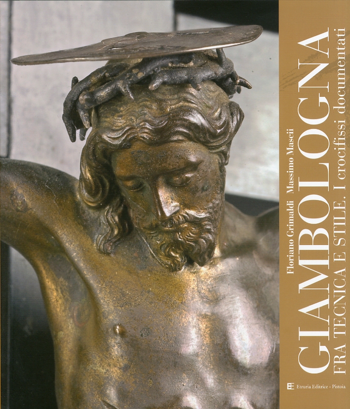 Giambologna. Fra tecnica e stile. I crocifissi documentati Giambologna. Fra tecnica e stile. I crocifissi documentati