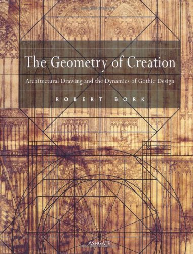The geometry of creation. architectural drawing and the dynamics of gothic design The geometry of creation. architectural drawing and the dynamics of gothic design