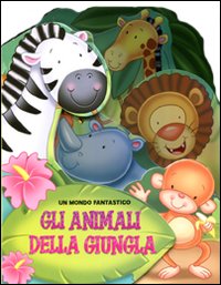 Gli animali della giungla. Ediz. illustrata Gli animali della giungla. Ediz. illustrata