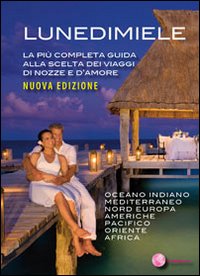 Lunedimiele. La più completa guida alla scelta dei viaggi di nozze e d'amore Lunedimiele. La più completa guida alla scelta dei viaggi di nozze e d'amore