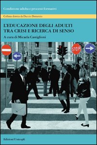 L'educazione degli adulti tra crisi e ricerca di senso L'educazione degli adulti tra crisi e ricerca di senso