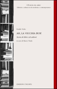 Ah, la vecchia Bur! Storie di libri e di editori Ah, la vecchia Bur! Storie di libri e di editori