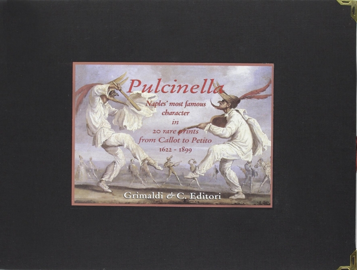 Pulcinella Naples' most famous. Character in 20 rare prints from Callot to Petito (1622-1899). Pulcinella Naples' most famous. Character in 20 rare prints from Callot to Petito (1622-1899).