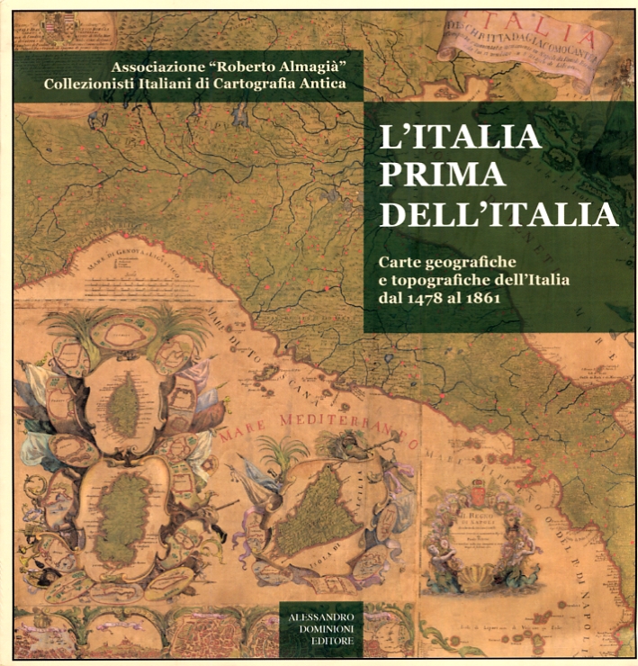 L'Italia Prima dell'Italia. Carte Geografiche e Topografiche dal 1478 al 1861 L'Italia Prima dell'Italia. Carte Geografiche e Topografiche dal 1478 al 1861