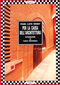 Frank Lloyd Wright. Per la causa dell'architettura