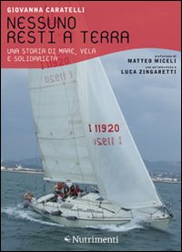 Nessuno resti a terra. Una storia di mare, vela e solidarietà Nessuno resti a terra. Una storia di mare, vela e solidarietà