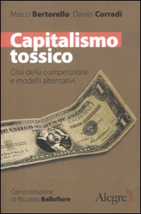 Capitalismo tossico. Crisi della competizione e modelli alternativi Capitalismo tossico. Crisi della competizione e modelli alternativi