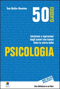 50 classici della psicologia. Intuizioni e ispirazioni dagli autori che hanno fatto la storia della psicologia 50 classici della psicologia. Intuizioni e ispirazioni dagli autori che hanno fatto la storia della psicologia