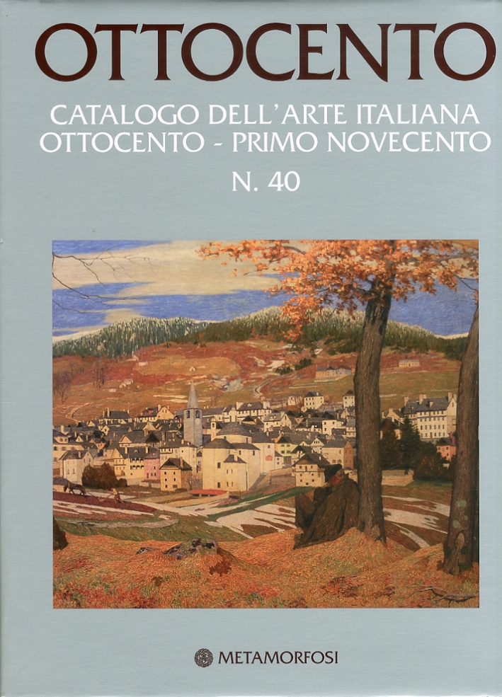 Ottocento. Catalogo dell'Arte Italiana dell'Ottocento. Vol. 40: Primo Novecento Ottocento. Catalogo dell'Arte Italiana dell'Ottocento. Vol. 40: Primo Novecento