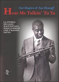 Hear me talkin' to ya. La storia del jazz raccontata dagli uomini che l'hanno fatta Hear me talkin' to ya. La storia del jazz raccontata dagli uomini che l'hanno fatta