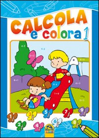 Calcola e colora. Ediz. illustrata. Vol. 1 Calcola e colora. Ediz. illustrata. Vol. 1