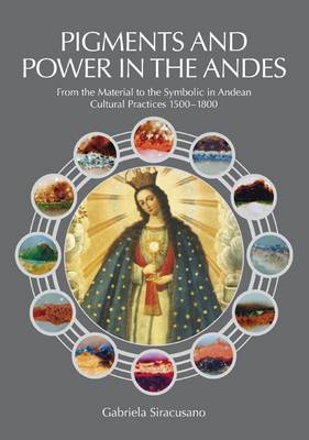 Pigments and power in the andes. from the material to the symbolic in andean cultural practices 1500 - 1800 Pigments and power in the andes. from the material to the symbolic in andean cultural practices 1500 - 1800