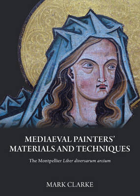 Mediaeval painters' materials and techniques. the montpellier liber diversarum arcium Mediaeval painters' materials and techniques. the montpellier liber diversarum arcium