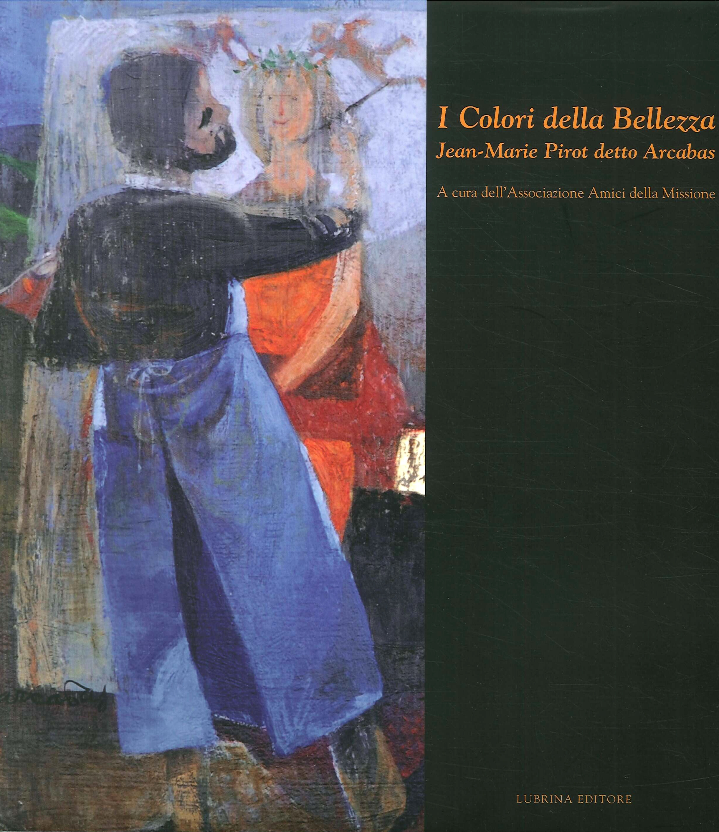 I colori della bellezza. Jean-Marie Pirot detto Arcabas I colori della bellezza. Jean-Marie Pirot detto Arcabas