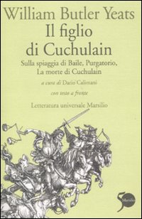 Il figlio di Cuchulain: Sulla spiaggia di BailePurgatorioLa morte di Cuchulain. Testo inglese a fronte Il figlio di Cuchulain: Sulla spiaggia di BailePurgatorioLa morte di Cuchulain. Testo inglese a fronte