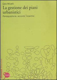 La Gestione dei Piani Urbanistici. Perequazione, Accordi, Incentivi La Gestione dei Piani Urbanistici. Perequazione, Accordi, Incentivi