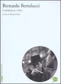 Bernardo Bertolucci. Il cinema e i film Bernardo Bertolucci. Il cinema e i film