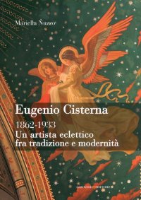 Eugenio Cisterna. Un artista eclettico fra tradizione e modernità. 1862-1933