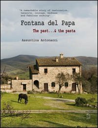 Fontana del Papa. The past... & the pasta. A remarkable story of restoration, tenecity, courage, madness and fabulous cooking