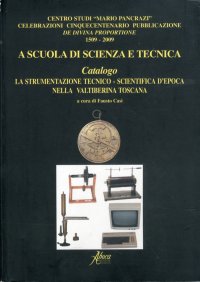 A Scuola di Scienza e Tecnica. Catalogo. La Strumentazione Tecnico Scientifica d'Epoca nella Valtiberina Toscana