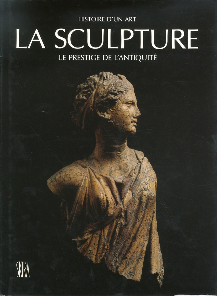 La Sculpture. Le prestige de l'antiquite du VIII siecle avant J. C. au V siecle apres J. C La Sculpture. Le prestige de l'antiquite du VIII siecle avant J. C. au V siecle apres J. C
