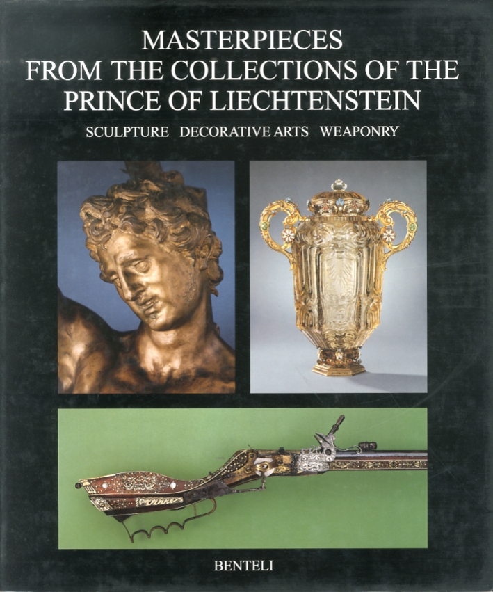 Masterpieces From the Collections of the Prince of Liechtenstein. Sculpture. Decorative Arts. Waponry Masterpieces From the Collections of the Prince of Liechtenstein. Sculpture. Decorative Arts. Waponry