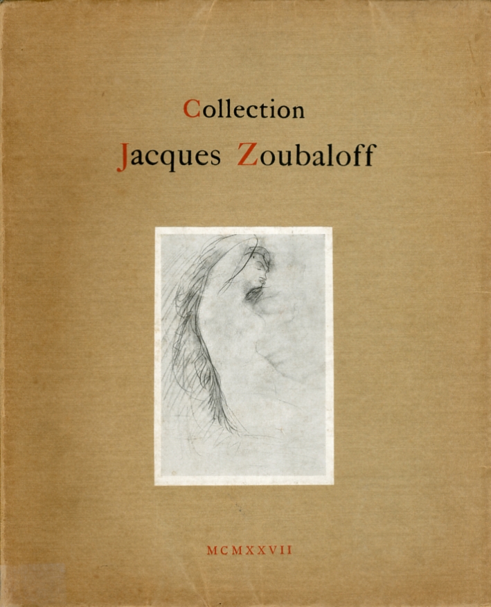 Collection Jacques Zoubaloff. Catalogue des Tableaux Modernes Aquarelles, Pastels, Dessins, Etc. Marbres, Bronzes, Terres Cuites, Platres Et Cires Collection Jacques Zoubaloff. Catalogue des Tableaux Modernes Aquarelles, Pastels, Dessins, Etc. Marbres, Bronzes, Terres Cuites, Platres Et Cires
