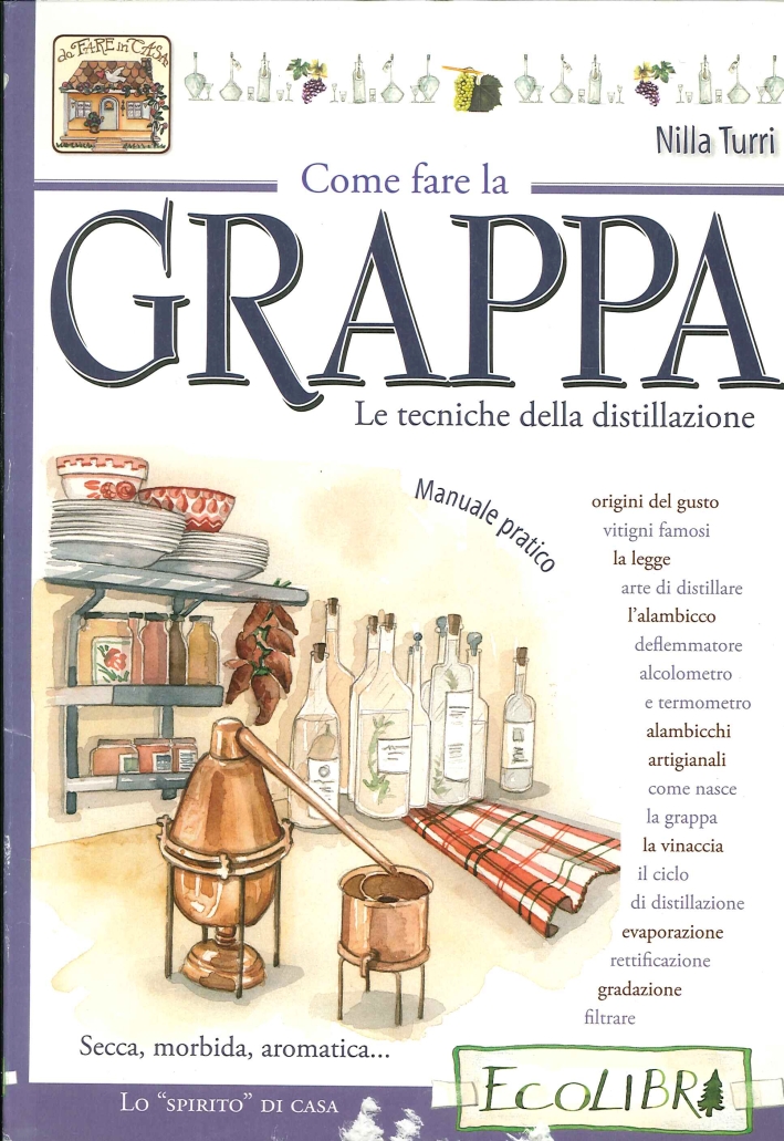 Come fare la grappa. Le tecniche della distillazione Come fare la grappa. Le tecniche della distillazione