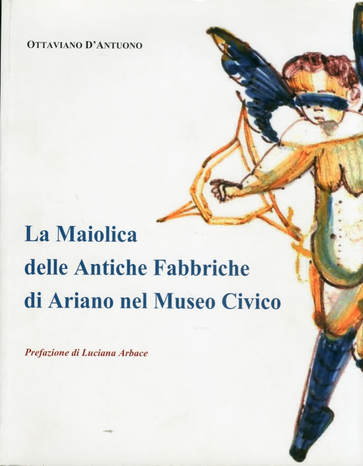La Maiolica delle Antiche Fabbriche di Ariano nel Museo Civico La Maiolica delle Antiche Fabbriche di Ariano nel Museo Civico