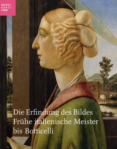 Die Erfindung des Bildes. Frühe italienische Meister bis Botticelli Die Erfindung des Bildes. Frühe italienische Meister bis Botticelli