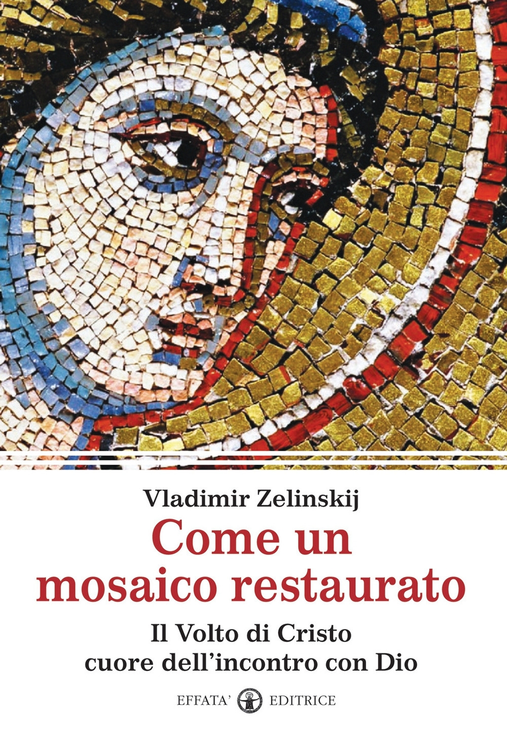 Come un mosaico restaurato. Il volto di Cristo cuore dell'incontro con Dio Come un mosaico restaurato. Il volto di Cristo cuore dell'incontro con Dio