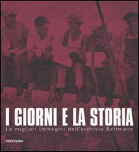 I giorni e la storia. Le migliori immagini dell'archivio Bettmann. Ediz. illustrata I giorni e la storia. Le migliori immagini dell'archivio Bettmann. Ediz. illustrata