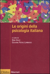Le origini della psicologia italiana. Scienza e psicologia sperimentale tra '800 e '900 Le origini della psicologia italiana. Scienza e psicologia sperimentale tra '800 e '900
