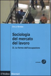 Sociologia del mercato del lavoro. Vol. 2: Le forme dell'occupazione Sociologia del mercato del lavoro. Vol. 2: Le forme dell'occupazione