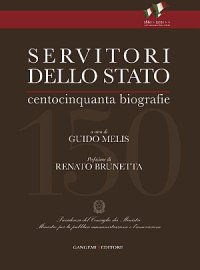 Servitori dello Stato. Centocinquanta Biografie di Uomini Illustri d'Italia