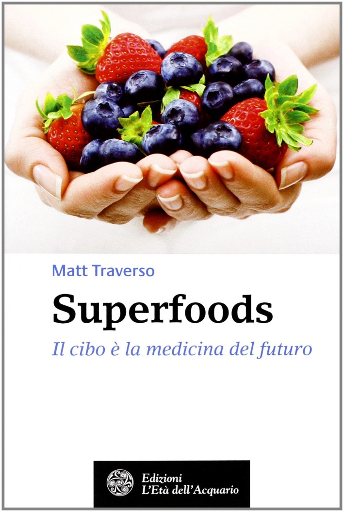Superfoods. Il cibo è la medicina del futuro Superfoods. Il cibo è la medicina del futuro