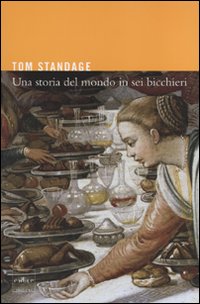 Una storia del mondo in sei bicchieri Una storia del mondo in sei bicchieri