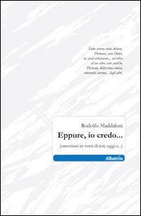 Eppure, io credo... (emozioni in versi di ieri, oggi e...) Eppure, io credo... (emozioni in versi di ieri, oggi e...)