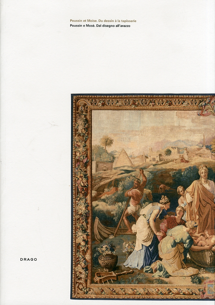 Poussin e Mosè dal disegno all'arazzo. Poussin et Moise. Du dessin à la tapisserie Poussin e Mosè dal disegno all'arazzo. Poussin et Moise. Du dessin à la tapisserie