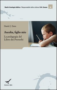 Ascolta figlio mio. Insegnamento e apprendimento nel libro dei Proverbi Ascolta figlio mio. Insegnamento e apprendimento nel libro dei Proverbi