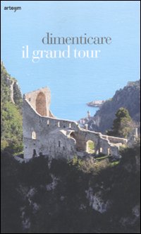 Dimenticare il Grand Tour Dimenticare il Grand Tour