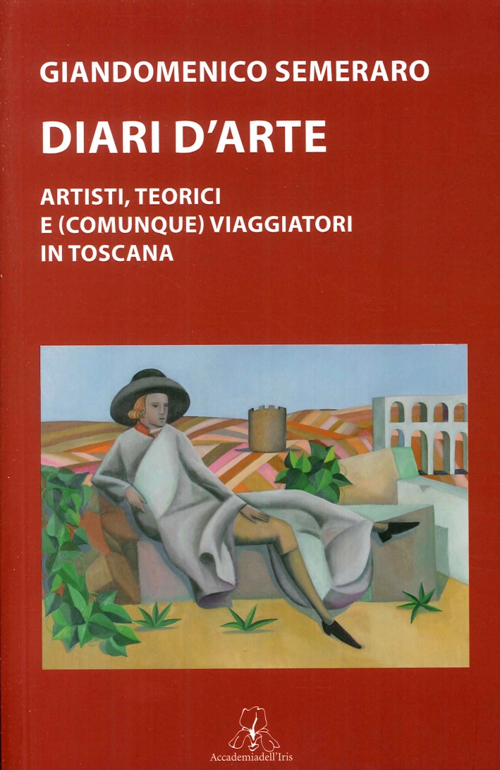 Diari d'Arte. Artisti, Teorici e (Comunque) Viaggiatori in Toscana Diari d'Arte. Artisti, Teorici e (Comunque) Viaggiatori in Toscana