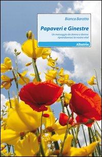 Papaveri e ginestre. Un messaggio da donna a donna: riprendiamoci la nostra vita! Papaveri e ginestre. Un messaggio da donna a donna: riprendiamoci la nostra vita!